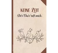 Sängerin Chor Geschenk: Notizbuch A5 liniert Notizheft als Tagebuch Schreibbuch das Chorsängerin Geschenk mit lustigem Spruch KEINE ZEIT DER CHOR RUFT MICH für Chormitglieder die gemeinsam singen