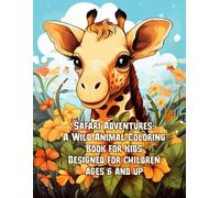 Safari Adventures: A Wild Animal Coloring Book for Kids Designed for children ages 6 and up: Explore Lions, Elephants, Giraffes & More - Fun & Educational Coloring for Kids Ages 6+