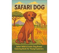 Safari Dog Safari Wild & Exotic Dog Breed Coloring Book for Young Explorers: An Educational Coloring Adventure Featuring Unique Dog Breeds from Around ... Curious Kids Who Love Animals and Exploration