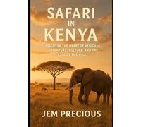 Safari In Kenya: Discover the Heart of Africa - Adventure, Culture, and the Call of the Wild