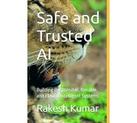 Safe and Trusted AI: Building Responsible, Reliable, and Ethical Intelligent Systems