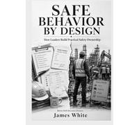 SAFE BEHAVIOR BY DESIGN: A Practical Safety Leadership Guide to Building Ownership, Preventing Behavioral Drift, and Strengthening Workplace Safety ... Ownership Before Drift Becomes Disaster