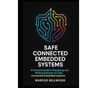 Safe Connected Embedded Systems: A Practical Guide to Designing and Writing Software for Safe, Connected Embedded Systems