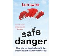 Safe Danger: An Unexpected Method for Sparking Connection, Finding Purpose and Inspiring Innovation: The art of taking playful risks to fuel creativity, unlock potential and build success