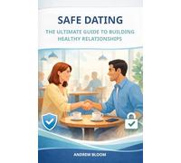 SAFE DATING: The Ultimate Guide to Building Healthy Relationships