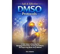 Safe & Effective DMSO Protocols: A Clear Guide to Reducing Pain, Managing Inflammation, Avoiding Side Effects, and Supporting Whole - Body Wellness