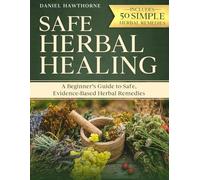 SAFE HERBAL HEALING FOR BEGINNERS: A Beginner’s Guide to Safe Evidence-Based Herbal Remedies
