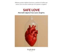 Safe Love: Non tutti valgono il tuo cuore. Scegliti!