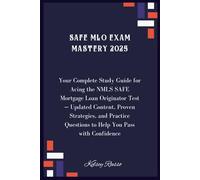 SAFE MLO Exam Mastery 2025: Your Complete Study Guide for Acing the NMLS SAFE Mortgage Loan Originator Test - Updated Content, Proven Strategies, and ... Questions to Help You Pass with Confidence