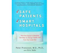 Safe Patients, Smart Hospitals: How One Doctor's Checklist Can Help Us Change Health Care from the Inside Out