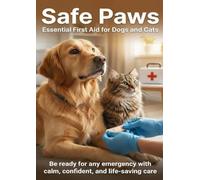 Safe Paws: Essential First Aid for Dogs and Cats: Be ready for any emergency with calm, confident, and life-saving care.