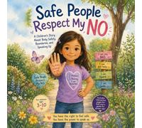 Safe People Respect My NO: A Children’s Story About Body Safety, Boundaries, and Speaking Up