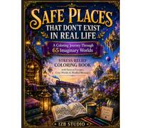 Safe Places That Don't Exist in Real Life: A Coloring Journey Through 65 Imaginary Worlds: Stress Relief Coloring Book with Cozy Escapes, Fantasy Worlds & Mindful Messages