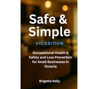 Safe & Simple: Vic Edition: OH&S and Loss Prevention for Small Business in Victoria