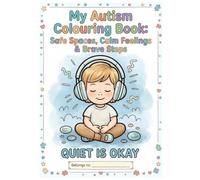 Safe Spaces, Calm Feelings & Brave Steps: A Calming & Empowering Colouring Book for Autistic Children with Positive Affirmations and Sensory-Friendly Scenes