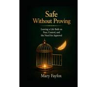 Safe Without Proving: Leaving a Life Built on Fear, Control, and the Need for Approval