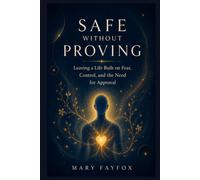 Safe Without Proving: Leaving a Life Built on Fear, Control, and the Need for Approval