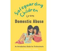 Safeguarding Children from Domestic Abuse: An Introductory Guide for Professionals