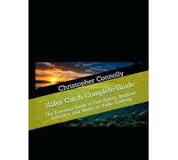 Safer Catch Complete Guide: The Essential Guide to Fish Safety, Seafood Selection, and Water-to-Table Cooking