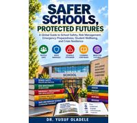 Safer Schools, Protected Futures: A Global Guide to School Safety, Risk Management, Emergency Preparedness, Student Wellbeing, and Crisis Resilience