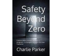 Safety Beyond Zero: How Real Safety Starts with People, Not Policies: 1