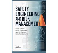 SAFETY ENGINEERING AND RISK MANAGEMENT: Hazard Analysis Reliability Engineering Safety Systems and Regulatory Compliance