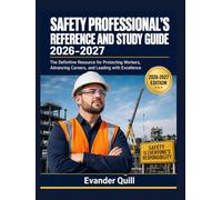SAFETY PROFESSIONAL’S REFERENCE AND STUDY GUIDE 2026-2027: The Definitive Resource for Protecting Workers, Advancing Careers, and Leading with Excellence.