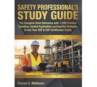 Safety Professional's Study Guide: The Complete Desk Reference with 1,500 Practice Questions, Detailed Explanations and Essential Strategies to Ace Your ASP & CSP Certification Exams