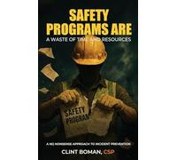 Safety Programs are a Waste of Time and Resources: A No Nonsense Approach to Incident Prevention