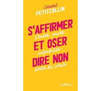 S'affirmer et oser dire non: Doutes, peurs, culpabilité : sortir du cercle