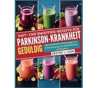 SAFT- UND SMOOTHIE-REZEPTE FÜR PARKINSON-KRANKHEIT GEDULDIG: Nährstoffreiche Mischungen zur Unterstützung von Wohlbefinden und Vitalität