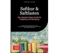 Saftkur & Saftfasten: Der ultimative Detox-Guide für Entgiftung und Reinigung: Wie Sie Ihre eigene Saftkur selber machen - Mit wissenschaftlich ... mehr Vitalität durch gezielte Entgiftungskur