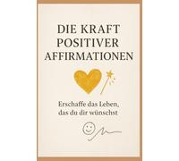 Sag es, glaub es, lebe es: Dein Weg mit positiven Gedanken: Wie positive Gedanken dein Leben verändern können