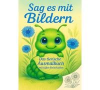Sag es mit Bildern - Das tierische Ausmalbuch mit süßen Botschaften: Für Kinder und Erwachsene mit 40 Tiermotiven zum Ausmalen, Personalisieren und Verschenken [Raupen-Cover]