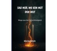 Sag mir, wo hin mit der Wut: Wege aus der Sprachlosigkeit