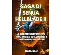 SAGA DI SENUA HELLBLADE II: La guida strategica definitiva per il completamento al 100%, la maestria in combattimento e i segreti nascosti