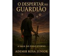 Saga do Fogo Eterno: Livro 1 O Despertar do Guardião