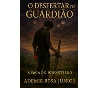 Saga do Fogo Eterno: Livro 1 O Despertar do Guardião