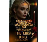 SAGA ECLIPSE PARTE II: EL RENACER DE UN REY The Mika King: SAGA ECLIPSE PARTE II: EL RENACER DE UN REY The Mika King Libro de poemas e ilustraciones