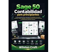 Sage 50 Contabilidad para principiantes: Un manual práctico paso a paso para la contabilidad, facturación, inventario, nómina, impuestos, conciliación ... y contabilidad para pequeñas empresas.