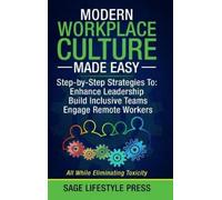 Modern Workplace Culture Made Easy: Step-by-Step Strategies To: Enhance Leadership - Build Inclusive Teams - Engage Remote Workers