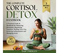 The Complete Cortisol Detox Handbook: A Practical Guide & Workbook for Balancing Hormones, Regulating Emotions, Healing Your Gut, Reducing Inflammation and Managing Stress