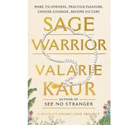 Sage Warrior: Wake to Oneness, Practice Pleasure, Choose Courage, Become Victory