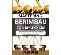 Sage Wren Mastering Berimbau for Beginners (Tascabile)