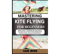 Sage Wren Mastering Kite Flying for Beginner (Tascabile)