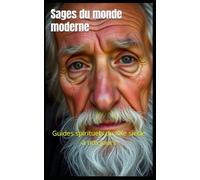 Sages du monde moderne: Vies et enseignements des guides spirituels du XXe siècle à nos jours