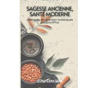 Sagesse ancienne, santé moderne: Pratiques de guérison holistiques pour aujourd'hui