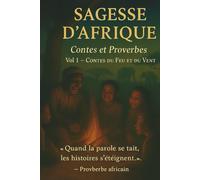 Sagesse d’Afrique - Contes et Proverbes, Volume 1 - Contes du Feu et du Vent: Éditions Sagesse d’Afrique - Collection Orale