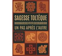 Sagesse toltèque : un pas après l’autre: Un journal de développement personnel pour te libérer du stress, des doutes et des jugements