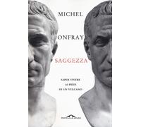 Saggezza. Saper vivere ai piedi di un vulcano - Onfray Michel